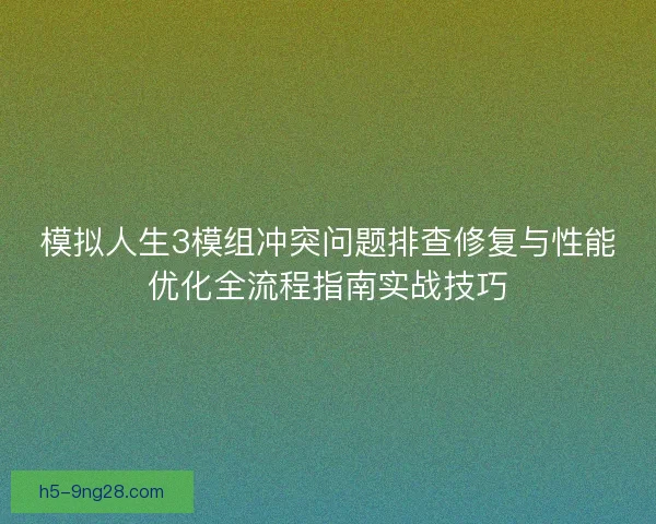 模拟人生3模组冲突问题排查修复与性能优化全流程指南实战技巧